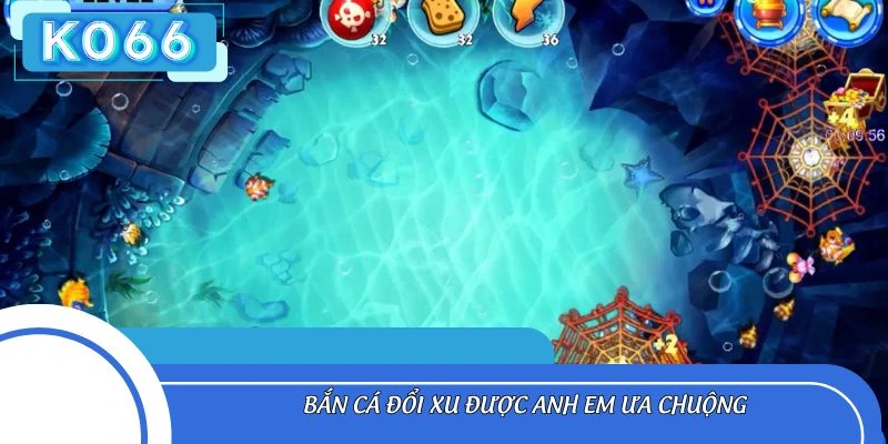 Bắn cá đổi xu được anh em ưa chuộng