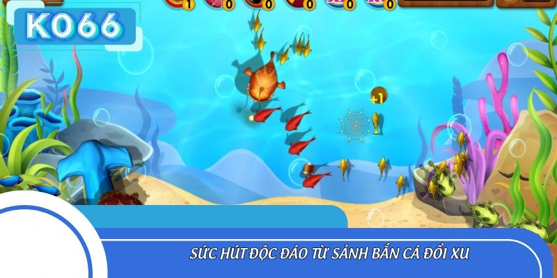 Sức hút độc đáo từ sảnh bắn cá đổi xu