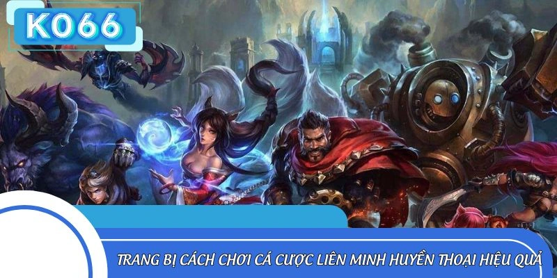 Chiến lược cá cược liên minh huyền thoại nhận thưởng lớn