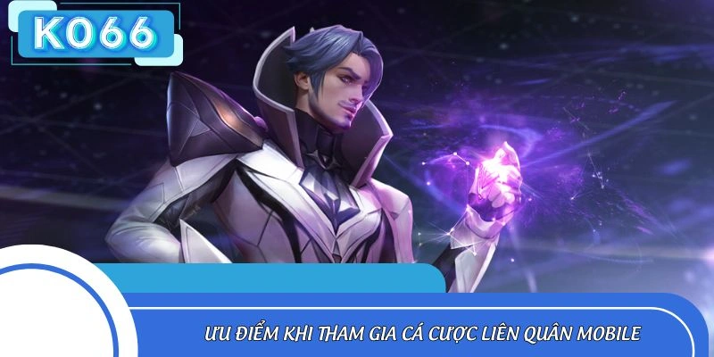 Ưu điểm nổi bật của cá cược liên quân mobile