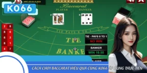 Cách Chơi Baccarat Hiệu Quả Cùng KO66 Áp Dụng Thực Tiễn