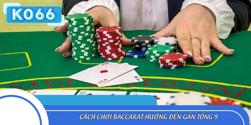 Cách chơi Baccarat hướng đến gần tổng 9