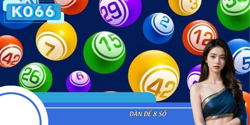 Cách Chơi Dàn Đề 8 Số Hiệu Quả Theo Kinh Nghiệm Chuyên Gia