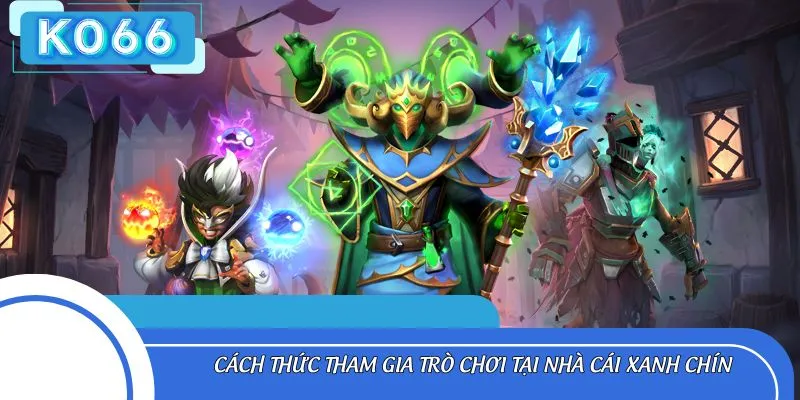 Cách thức tham gia trò chơi tại nhà cái xanh chín
