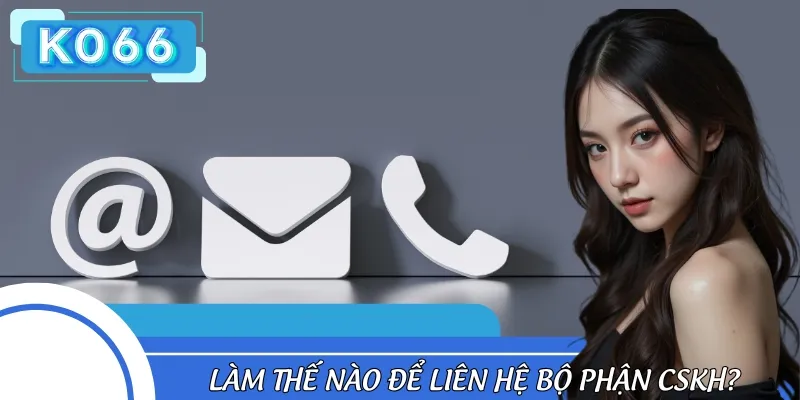 FAQ về việc liên hệ với đội ngũ hỗ trợ và các kênh liên hệ