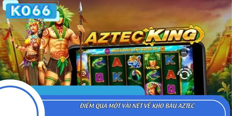 Điểm qua một vài nét về kho báu Aztec