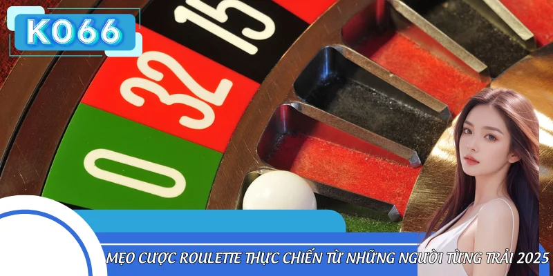 Mẹo Cược Roulette Thực Chiến Từ Những Người Từng Trải 2025