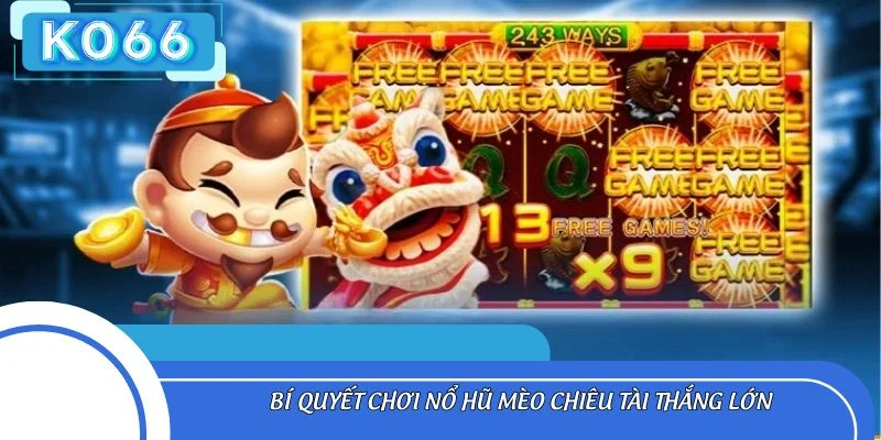 Bí quyết chơi nổ hũ Mèo Chiêu Tài thắng lớn