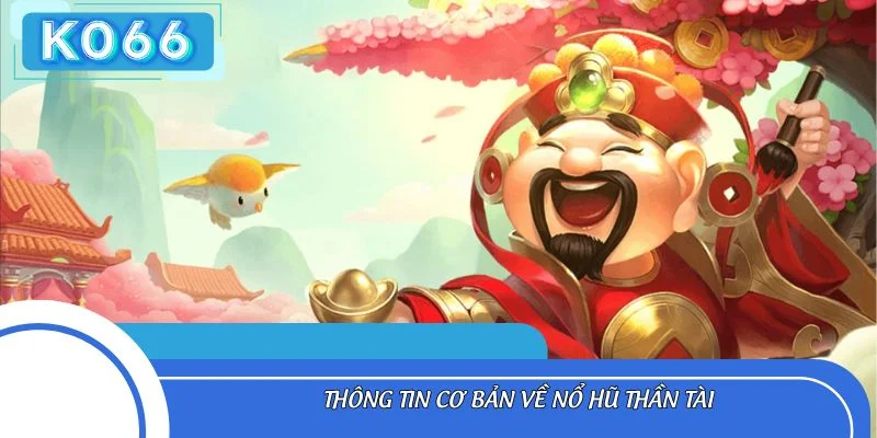 Thông tin cơ bản về nổ hũ Thần Tài