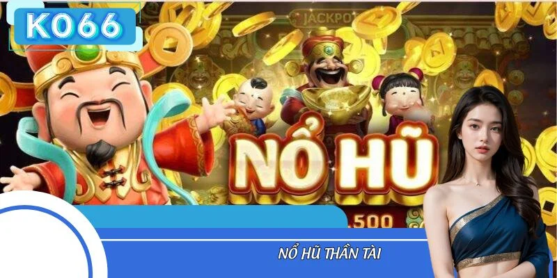Nổ Hũ Thần Tài – Trải Nghiệm Game Slot Đổi Thưởng Cực Đã
