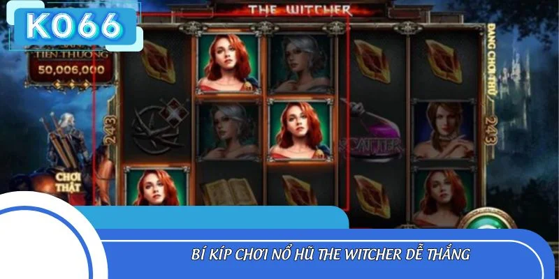 Bí kíp chơi nổ hũ The Witcher dễ thắng