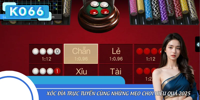 Xóc Đĩa Trực Tuyến Cùng Những Mẹo Chơi Hiệu Quả 2025